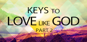 Keys to Love Like God Part 2